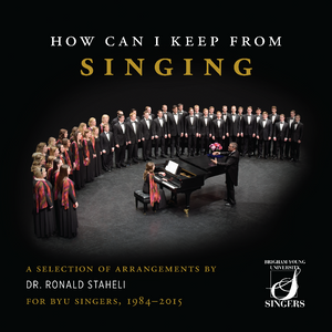 How Can I Keep from Singing: A Selection of Arrangements by Dr. Ronald Staheli [6-CD Set]